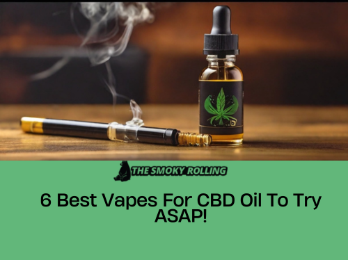 6 Best Vapes For CBD Oil To Try ASAP! – The Smoky Rolling
