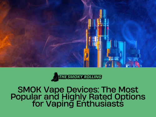 SMOK Vape Devices: The Most Popular and Highly Rated Options for Vapin The Smoky Rolling SMOK Vape Devices: The Most Popular and Highly Rated Options for Vapin The Smoky Rolling
